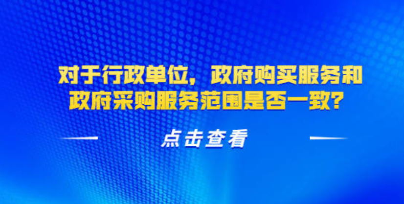 对于行政单位，政府购买服务和政府采购服务范围是否一致？.png