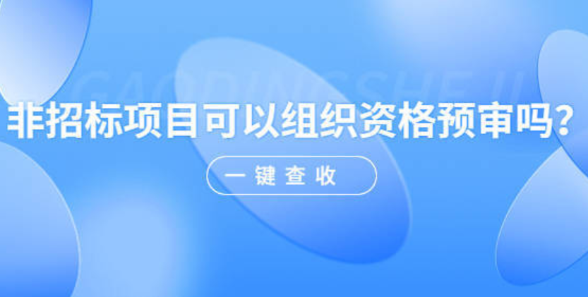 非招标项目可以组织资格预审吗？.png